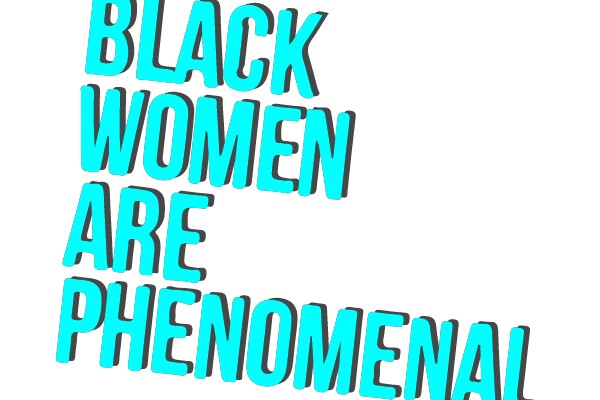 BLACK WOMEN ARE PHENOMENAL