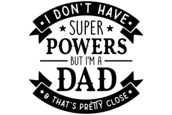 Super Dad: I Don't Have Super Powers, But I'm a Dad & That's Pretty Close