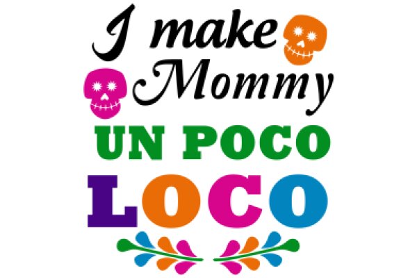 Mommy's Unique Slogan: 'I Make Mommy Un Poco Loco'