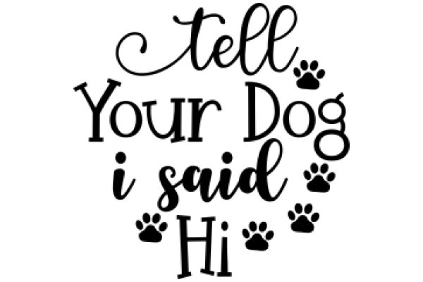 A Playful Message from Your Dog: 'Tell Your Dog I Said Hi' - A Fun and Friendly Way to Greet Your Canine Companion!