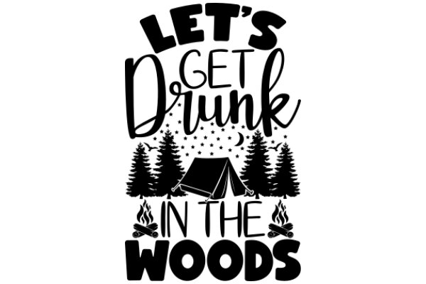 Let's Get Drunk in the Woods: A Humorous Guide to Camping and Drinking