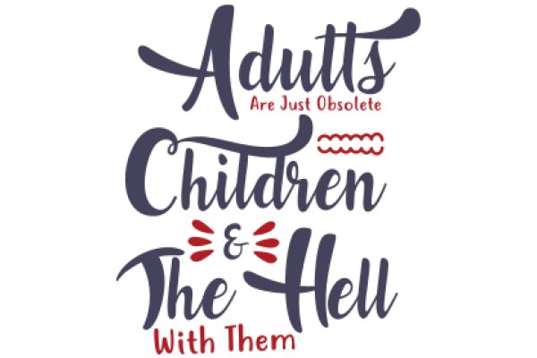 Adults Are Just Obsolete Children and The Hell With Them