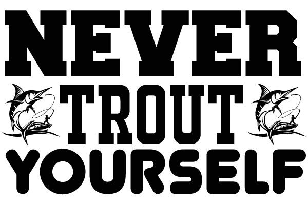 NEVER TROUT YOURSELF