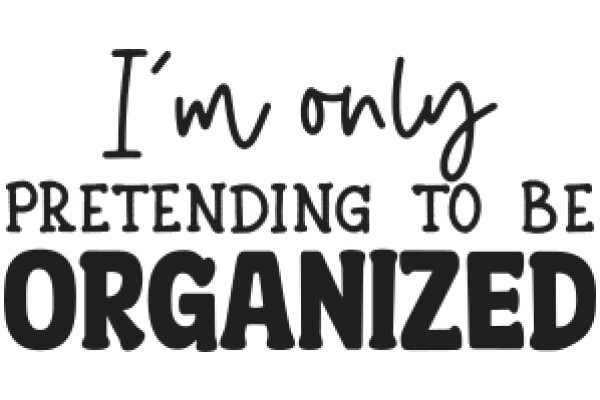 I'm Only Pretending to Be Organized: A Humorous Take on the Struggle of Maintaining a Clean and Orderly Life