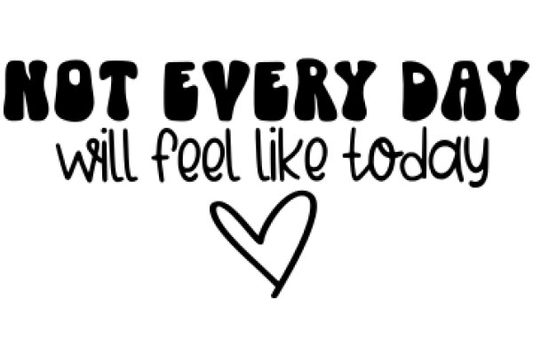 A Heartfelt Message: Not Every Day Will Feel Like Today