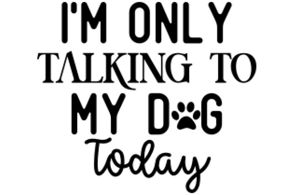 A Humorous Take on Dog Ownership: 'I'm Only Talking to My Dog Today'