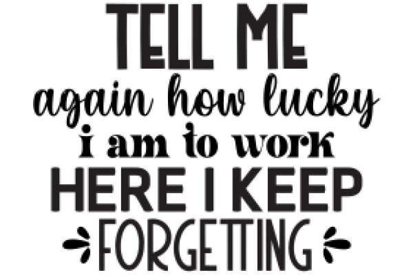Motivational Quote: Tell Me Again How Lucky I Am to Work Here I Keep Forgetting