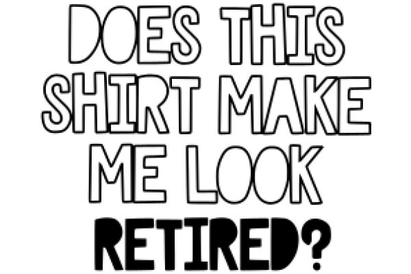 A Humorous Take on Retirement: 'Does This Shirt Make Me Look Retired?'