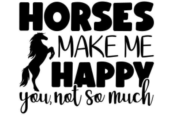 Horses Make Me Happy: A Tribute to the Joy of Equine Companionship