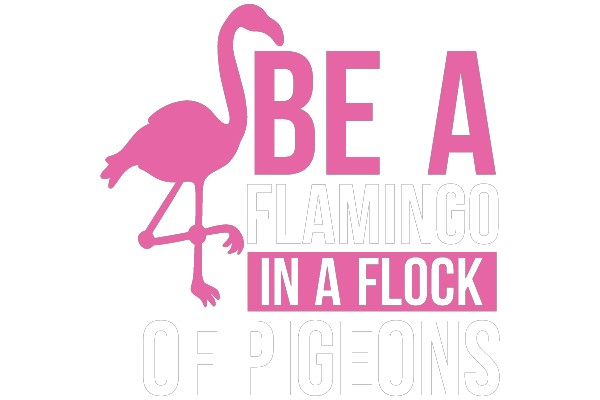 BE A FLAMINGO IN A FLOCK OF PIGEONS