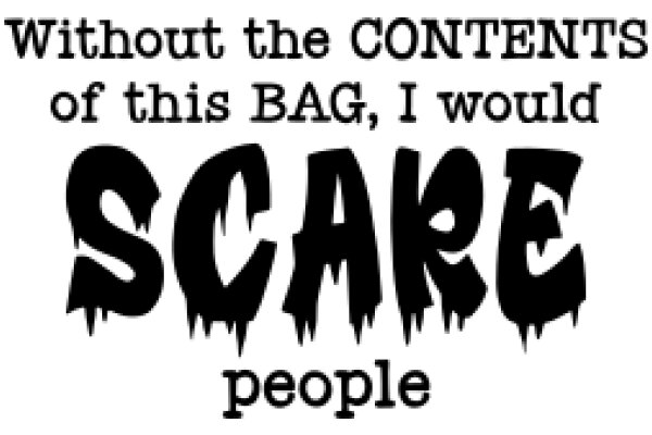 A Humorous Take on the Contents of a Bag: 'Without the Contents of this BAG, I would SCARE people'