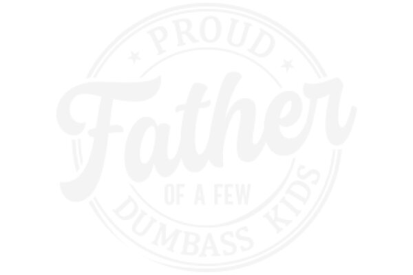 Proud Father of a Few Dumbass Kids