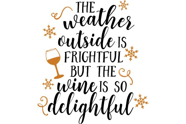 The Weather Outside is Frightful, But the Wine is So Delightful: A Quote on Embracing the Joy of Wine Amidst Winter's Chill