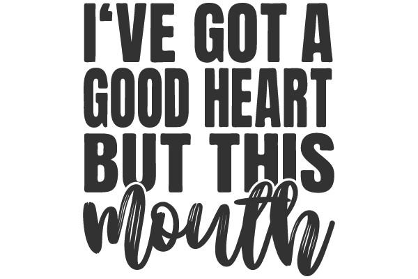 I've Got a Good Heart, But This Mouth
