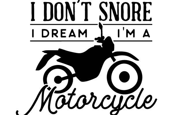 I DON'T SNORE, I DREAM I'M A MOTORCYCLE