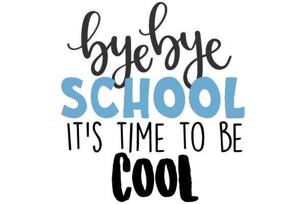 Byebye School, It's Time to Be Cool