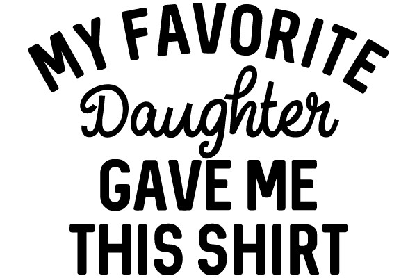 My Favorite Daughter Gave Me This Shirt