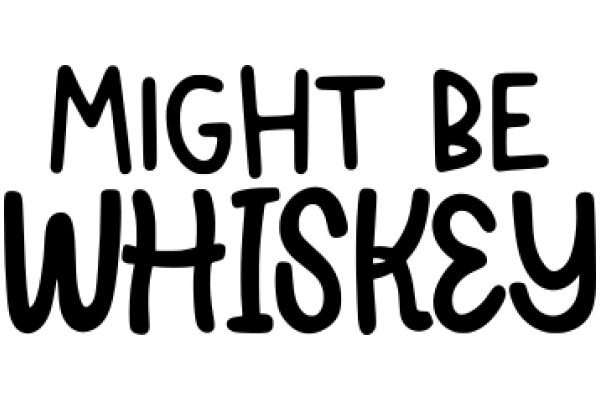 A Humorous Sign: 'Might Be Whiskey' - A Playful Take on the Popular Drink