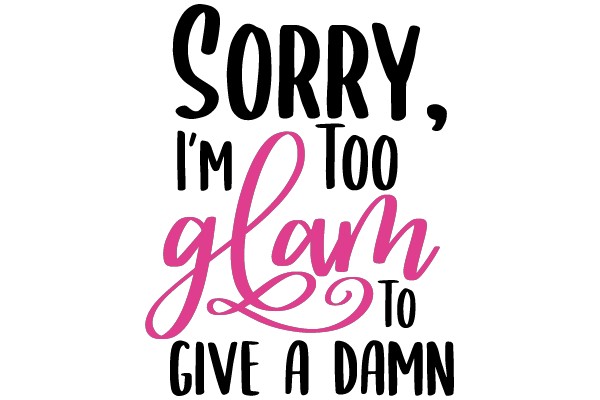 Sorry, I'm too glam to give a damn