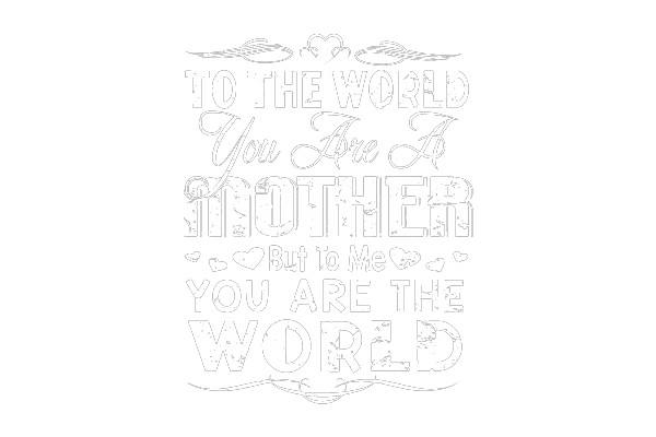 To the World You Are a Mother, But to Me You Are the World