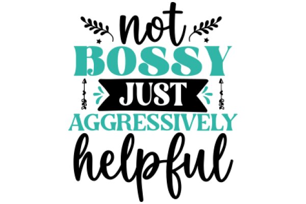 Not Bossy, Just Aggressively Helpful Sign