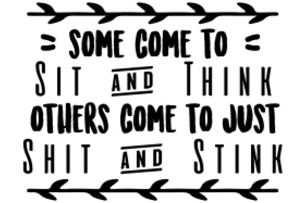 Inspirational Quote Art: 'Some Come to Sit and Think, Others Come to Shit and Stink'