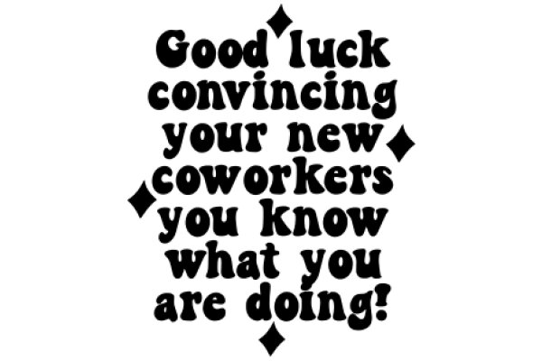 Good Luck Convincing Your New Coworkers You Know What You Are Doing!