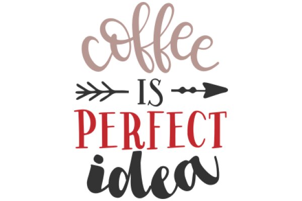 Coffee Is Perfect Idea: A Visual Exploration of the World's Favorite Beverage