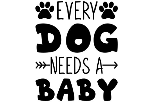 Every Dog Needs a Baby: A Playful Affirmation for Pet Lovers