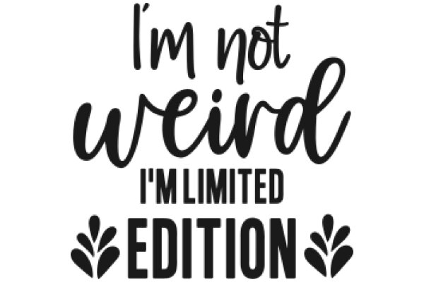 'I'm Not Weird, I'm Limited Edition' - A Humorous Take on Self-Perception