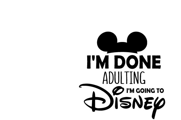 I'm Done Adulting, I'm Going to Disney