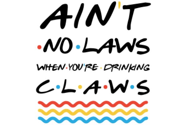 Ain't No Laws When You're Drinking Claws