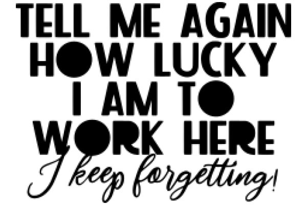 A Humorous Sign: 'Tell Me Again How Lucky I Am to Work Here, Keep Forgetting!'