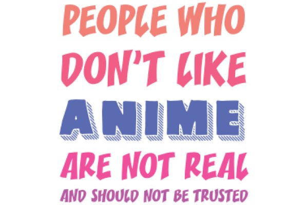 People Who Don't Like Anime Are Not Real and Should Not Be Trusted