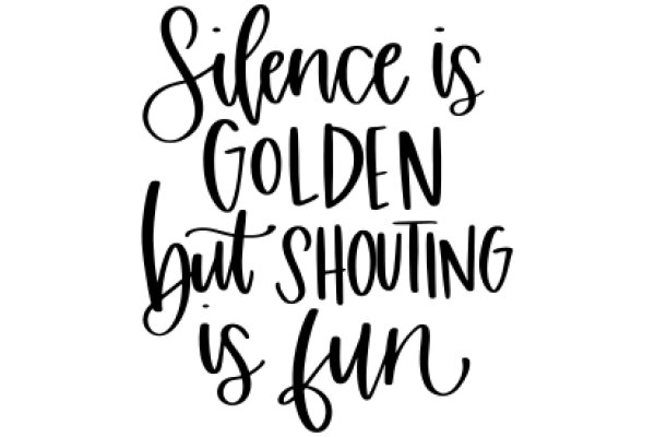 Silence is Golden, But Shouting is Fun: A Quote on the Power of Expression