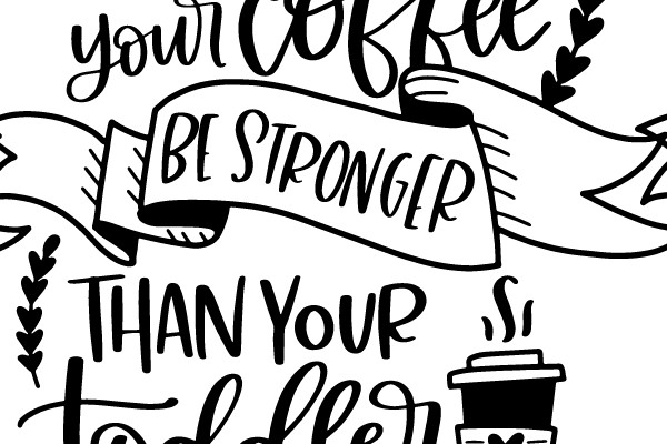 Stronger Coffee, Stronger Toddler