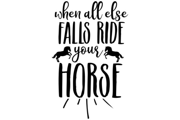 When All Else Falls, Ride Your Horse: A Quote of Encouragement and Resilience
