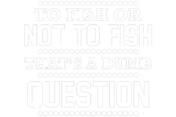 Deciding to Fish: The Ultimate Dumb Question