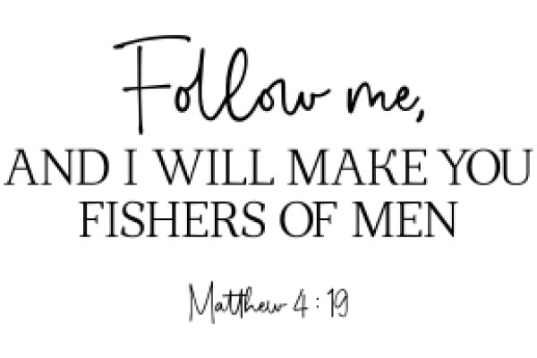 Follow Me, and I will make you fishers of men - Matthew 4:19