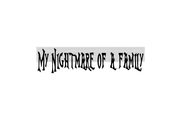 My Nightmare of a Family
