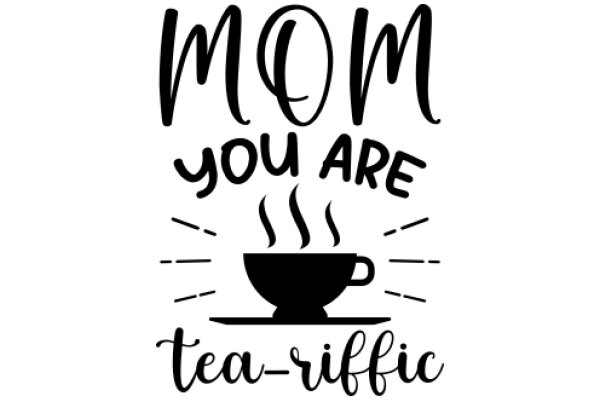 Mom, You Are a Cup of Tea: A Tribute to the Warmth of Motherhood