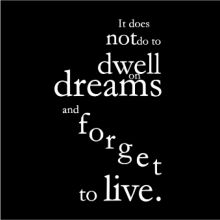 Inspirational Quote Poster: 'It Does Not Do to Dwell on Dreams and Forget to Live.'