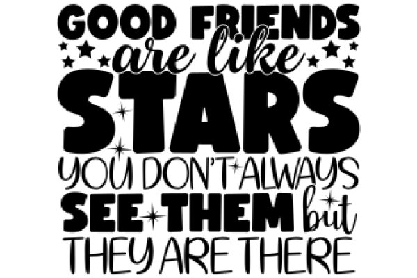 Good Friends Are Like Stars: You Don't Always See Them, But They Are There