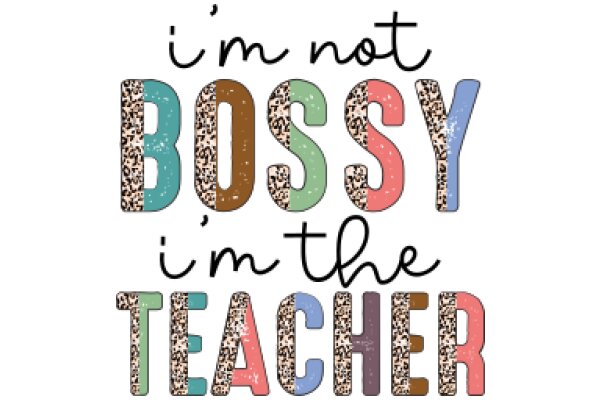A Playful and Colorful Affirmation for Teachers: 'I'm Not Bossy, I'm the Teacher'