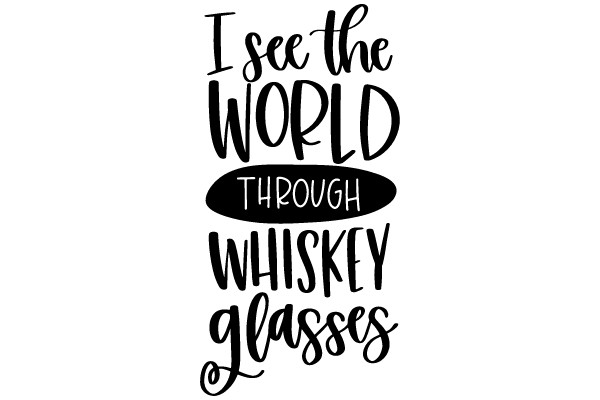 I see the WORLD Through WHISKEY glasses