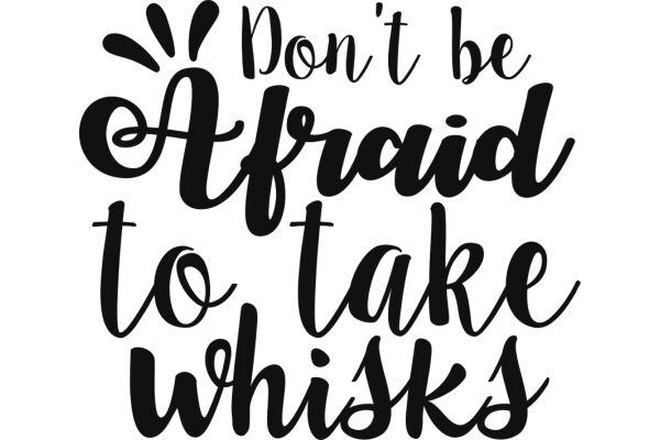 Don't Be Afraid to Take Whisks: A Guide to Overcoming Fear and Embracing Change