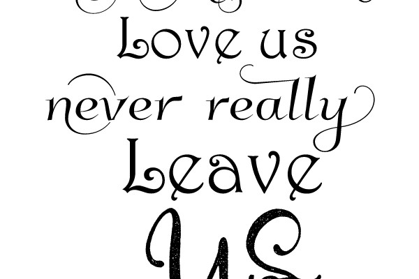 The Ones That Love Us Never Really Leave Us