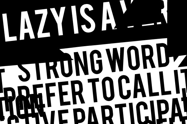 Lazy is a very strong word, I prefer to call it selective participation