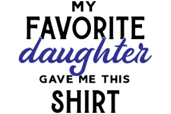 My Favorite Daughter Gave Me This Shirt