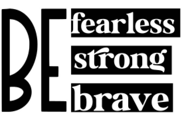 Be Fearless, Be Strong, Be Brave